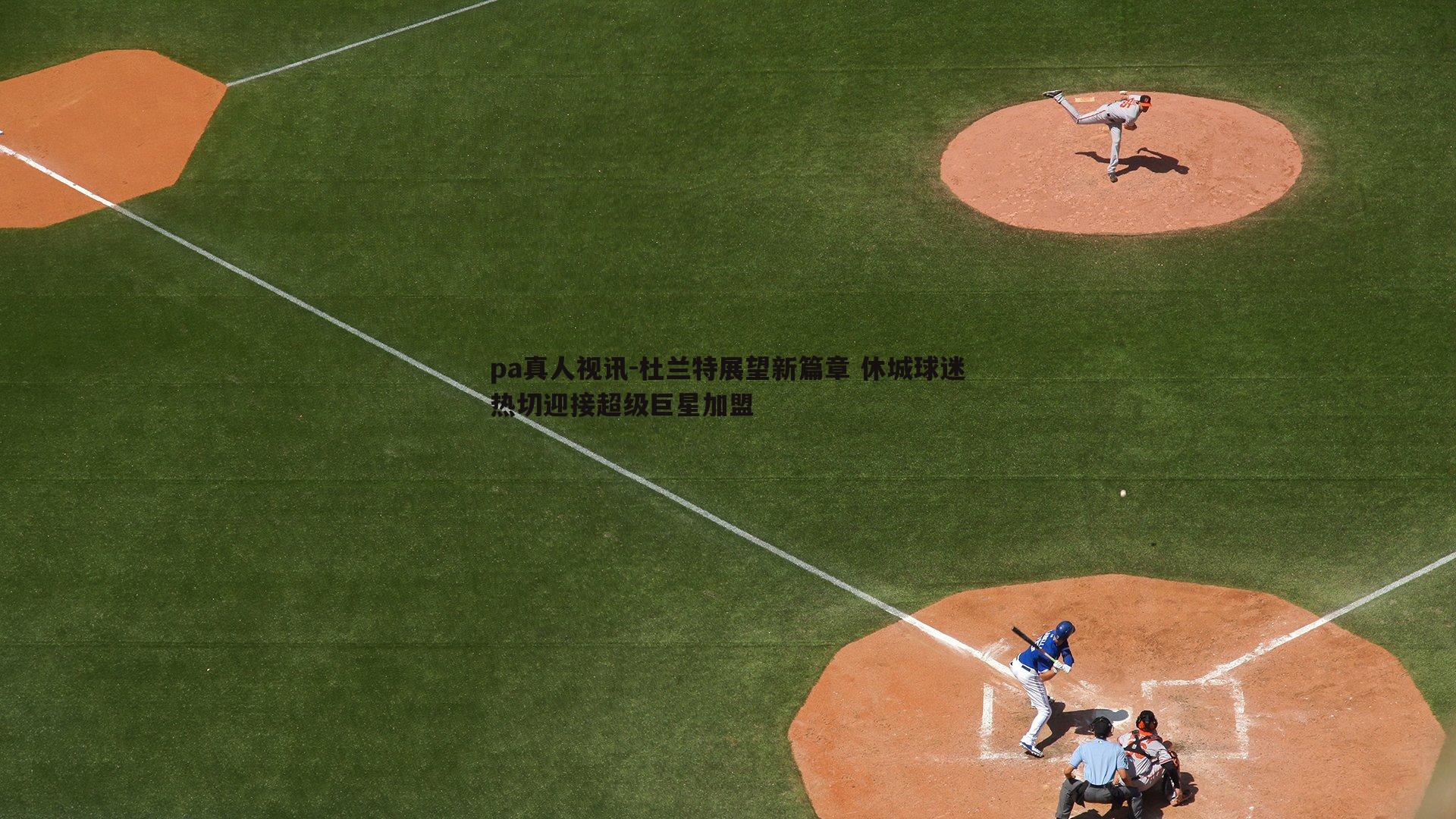 pa真人视讯-杜兰特展望新篇章 休城球迷热切迎接超级巨星加盟